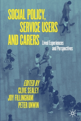 Social Policy, Service Users and Carers: Lived Experiences and Perspectives - Sealey, Clive (Editor), and Fillingham, Joy (Editor), and Unwin, Peter (Editor)