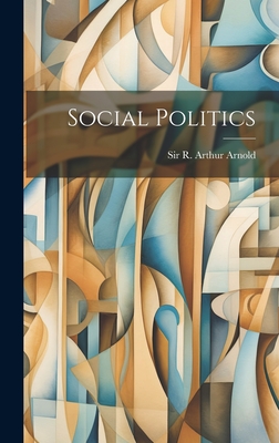 Social Politics - Sir R Arthur Arnold (Creator)