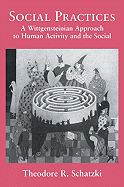 Social Practices: A Wittgensteinian Approach to Human Activity and the Social