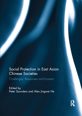 Social Protection in East Asian Chinese Societies: Challenges, Responses and Impacts - Saunders, Peter (Editor), and He, Alex Jingwei (Editor)