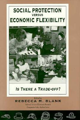 Social Protection vs. Economic Flexibility: Is There a Tradeoff? - Blank, Rebecca M, Professor (Editor)