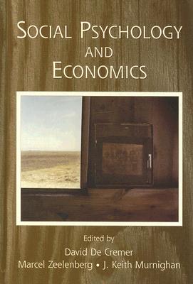 Social Psychology and Economics - de Cremer, David (Editor), and Zeelenberg, Marcel (Editor), and Murnighan, J Keith (Editor)