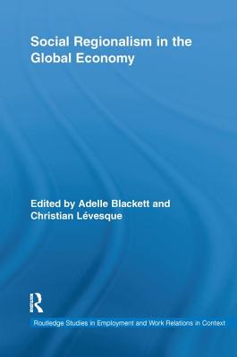 Social Regionalism in the Global Economy - Blackett, Adelle (Editor), and Lvesque, Christian (Editor)