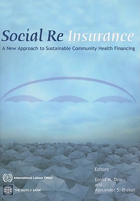 Social Reinsurance: A New Approach to Sustainable Community Health Financing - Preker, Alexander S (Editor), and Dror, David M (Editor)