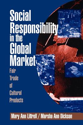 Social Responsibility in the Global Market: Fair Trade of Cultural Products - Littrell, Mary Ann (Editor), and Dickson, Marsha Ann