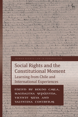 Social Rights and the Constitutional Moment: Learning from Chile and International Experiences - Casla, Koldo (Editor), and Harvey, Colin (Editor), and Seplveda, Magdalena (Editor)