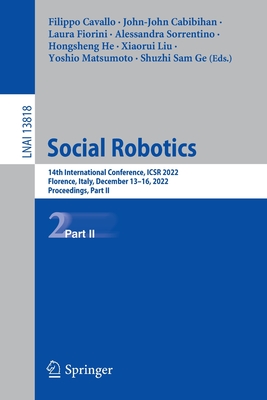 Social Robotics: 14th International Conference, ICSR 2022, Florence, Italy, December 13-16, 2022, Proceedings, Part II - Cavallo, Filippo (Editor), and Cabibihan, John-John (Editor), and Fiorini, Laura (Editor)