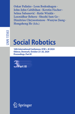 Social Robotics: 16th International Conference, ICSR + AI 2024, Odense, Denmark, October 23-26, 2024, Proceedings, Part III - Palinko, Oskar (Editor), and Bodenhagen, Leon (Editor), and Cabibihan, John-John (Editor)