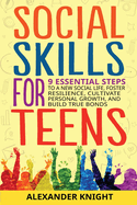 Social Skills For Teens: 9 Essential Steps to a New Social Life, Foster Resilience, Cultivate Personal Growth, And Build True Bonds