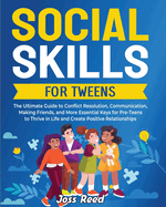 Social Skills for Tweens: The Ultimate Guide to Conflict Resolution, Communication, Making Friends, and More Essential Keys for Pre-Teens to Thrive in Life and Create Positive Relationships