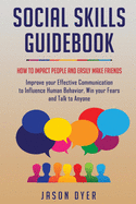 Social Skills Guidebook: How to Impact People and Easily Make Friends - Improve your Effective Communication to Influence Human Behavior, Win your Fears and Talk to Anyone