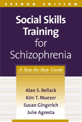Social Skills Training for Schizophrenia: A Step-By-Step Guide - Bellack, Alan S, PhD, and Mueser, Kim T, PhD, and Gingerich, Susan, MSW