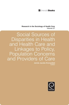 Social Sources of Disparities in Health and Health Care and Linkages to Policy, Population Concerns and Providers of Care - Kronenfeld, Jennie Jacobs (Editor)