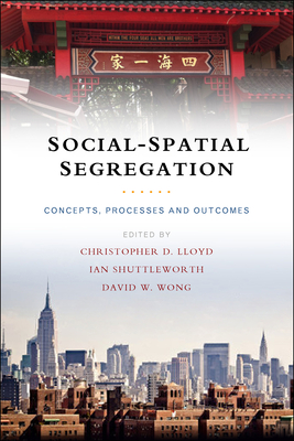 Social-Spatial Segregation: Concepts, Processes and Outcomes - Lloyd, Christopher D. (Editor), and Shuttleworth, Ian G. (Editor), and Wong, David W. (Editor)