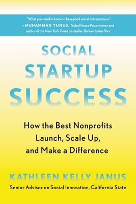 Social Startup Success: How the Best Nonprofits Launch, Scale Up, and Make a Difference - Janus, Kathleen Kelly
