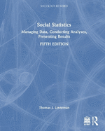 Social Statistics: Managing Data, Conducting Analyses, Presenting Results