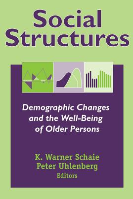 Social Structures: Demographic Changes and the Well-Being of Older Persons - Schaie, K Warner, PhD (Editor), and Uhlenberg, Peter, PhD (Editor)