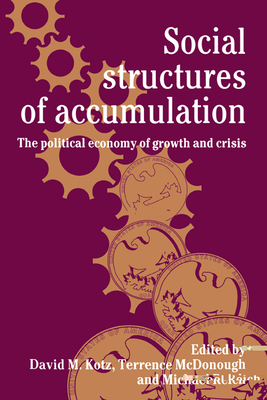 Social Structures of Accumulation: The Political Economy of Growth and Crisis - Kotz, David M (Editor), and McDonough, Terrence (Editor), and Reich, Michael (Editor)