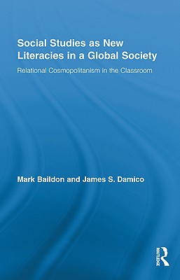 Social Studies as New Literacies in a Global Society: Relational Cosmopolitanism in the Classroom - Baildon, Mark, and Damico, James S
