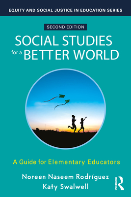Social Studies for a Better World: A Guide for Elementary Educators - Naseem Rodrguez, Noreen, and Swalwell, Katy