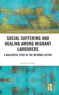 Social Suffering and Healing Among Migrant Labourers: A Qualitative Study of the Informal Sector
