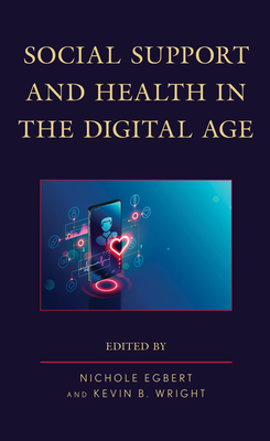 Social Support and Health in the Digital Age - Egbert, Nichole (Editor), and Wright, Kevin B (Editor), and Abendschein, Bryan (Contributions by)