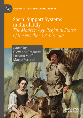 Social Support Systems in Rural Italy: The Modern Age Regional States of the Northern Peninsula - Gregorini, Giovanni (Editor), and Maffi, Luciano (Editor), and Institute of History of Mediterranean Europe (Editor)