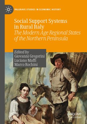 Social Support Systems in Rural Italy: The Modern Age Regional States of the Northern Peninsula - Gregorini, Giovanni (Editor), and Maffi, Luciano (Editor)