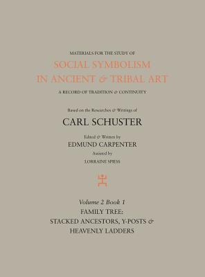 Social Symbolism in Ancient & Tribal Art: Family Tree: Stacked Ancestors, Y-Posts & Heavenly Ladders - Carpenter, Edmund, and Schuster, Carl, and Spiess, Lorraine