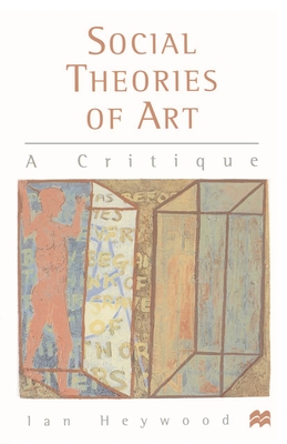 Social Theories of Art: A Critique - Heywood, Ian