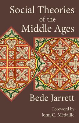 Social Theories of the Middle Ages - Jarrett, Bede, and Medaille, John C (Foreword by)