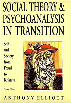 Social Theory and Psychoanalysis in Transition: Self and Society from Freud to Kristeva - Elliott, Anthony, Professor