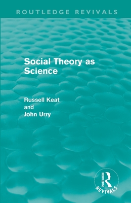 Social Theory as Science (Routledge Revivals) - Keat, Russell, and Urry, John