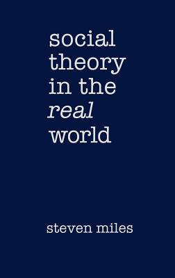 Social Theory in the Real World - Miles, Steven