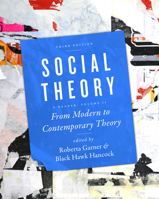 Social Theory, Volume II: From Modern to Contemporary Theory, Third Edition - Garner, Roberta (Editor), and Hancock, Black Hawk (Editor)