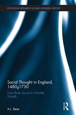 Social Thought in England, 1480-1730: From Body Social to Worldly Wealth - Beier, A.L.