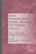 Social Transformations in India, Myanmar, and Thailand: Volume I: Social, Political and Ecological Perspectives