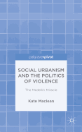 Social Urbanism and the Politics of Violence: The Medellin Miracle