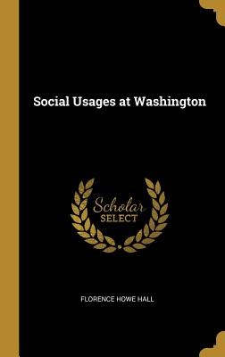 Social Usages at Washington - Hall, Florence Howe