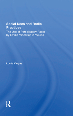 Social Uses And Radio Practices: The Use Of Participatory Radio By Ethnic Minorities In Mexico - Vargas, Lucila