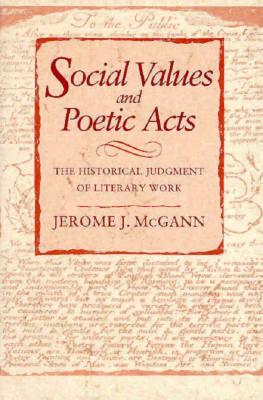 Social Values and Poetic Acts: The Historical Judgment of Literary Works - McGann, Jerome J