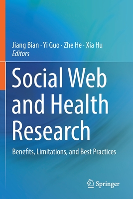 Social Web and Health Research: Benefits, Limitations, and Best Practices - Bian, Jiang (Editor), and Guo, Yi (Editor), and He, Zhe (Editor)
