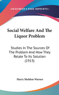 Social Welfare And The Liquor Problem: Studies In The Sources Of The Problem And How They Relate To Its Solution (1913)