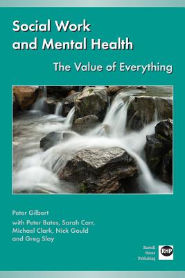 Social Work and Mental Health: The Value of Everything - Gilbert, Peter, and Bates, Peter, and Carr, Sarah