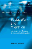 Social Work and Migration: Immigrant and Refugee Settlement and Integration