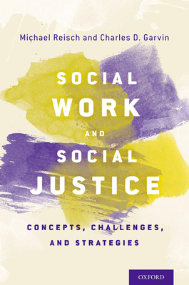 Social Work and Social Justice: Concepts, Challenges, and Strategies - Reisch, Michael, PH.D., and Garvin, Charles D