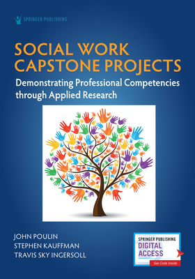 Social Work Capstone Projects: Demonstrating Professional Competencies Through Applied Research - Poulin, John, PhD, MSW, and Kauffman, Stephen, PhD, and Ingersoll, Travis Sky, Med, MSW, PhD
