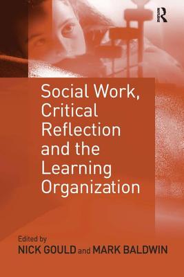 Social Work, Critical Reflection and the Learning Organization - Baldwin, Mark, and Gould, Nick (Editor)