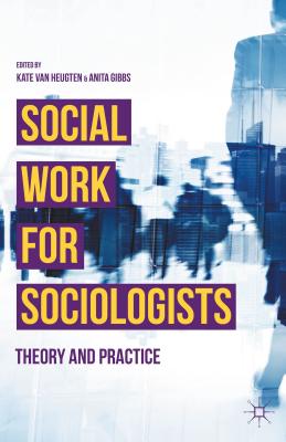 Social Work for Sociologists: Theory and Practice - van Heugten, Kate (Editor), and Gibbs, Anita (Editor)