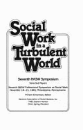 Social Work in a Turbulent World: Seventh Nasw Symposium: Selected Papers, Seventh Nasw Professional Symposium on Social Work, November 18-21, 1981, P